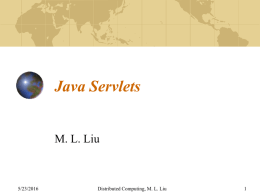 Java Servlets M. L. Liu 5/23/2016 Distributed Computing, M. L. Liu