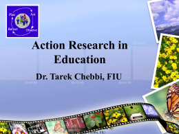 Action Research in Education Dr. Tarek Chebbi, FIU