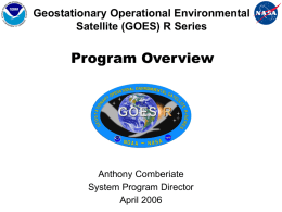 Program Overview Geostationary Operational Environmental Satellite (GOES) R Series Anthony Comberiate