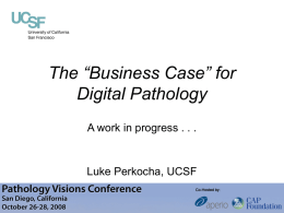 The “Business Case” for Digital Pathology Luke Perkocha, UCSF