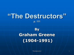 “The Destructors” Graham Greene (1904-1991) By