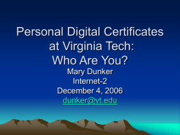 Personal Digital Certificates at Virginia Tech: Who Are You? Mary Dunker