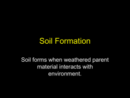 Soil Formation Soil forms when weathered parent material interacts with environment.