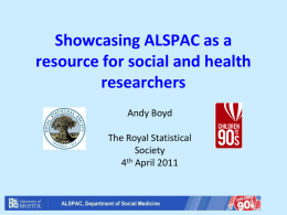 Showcasing ALSPAC as a resource for social and health researchers Andy Boyd