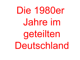Die 1980er Jahre im geteilten Deutschland