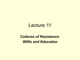 Lecture 11 Cultures of Resistance: Willis and Education 1