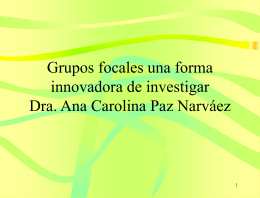 Grupos focales una forma innovadora de investigar Dra. Ana Carolina Paz Narváez 1