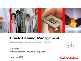 Oracle Channel Management Streamlining your partner-facing activities Chris Kirby – High Tech