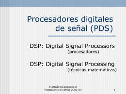 Procesadores digitales de señal (PDS) DSP: Digital Signal Processors DSP: Digital Signal Processing