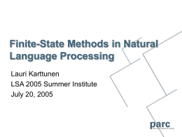 Finite-State Methods in Natural Language Processing Lauri Karttunen LSA 2005 Summer Institute