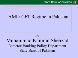 Muhammad Kamran Shehzad AML/ CFT Regime in Pakistan Director-Banking Policy Department