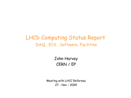 LHCb Computing Status Report DAQ , ECS , Software, Facilities John Harvey