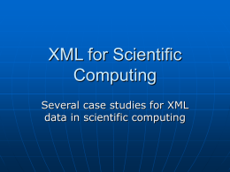 XML for Scientific Computing Several case studies for XML data in scientific computing