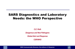 SARS Diagnostics and Laboratory Needs: the WHO Perspective C.E. Roth