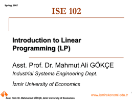ISE 102 Introduction to Linear Programming (LP) Asst. Prof. Dr. Mahmut Ali GÖKÇE