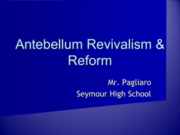 Antebellum Revivalism &amp; Reform Mr. Pagliaro Seymour High School