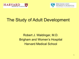 The Study of Adult Development Robert J. Waldinger, M.D. Harvard Medical School