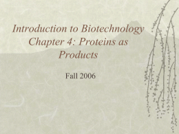 Introduction to Biotechnology Chapter 4: Proteins as Products Fall 2006