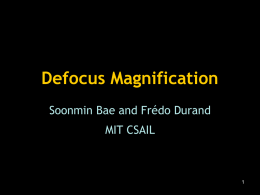 Defocus Magnification Soonmin Bae and Frédo Durand MIT CSAIL 1