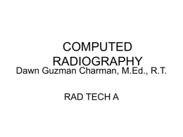 COMPUTED RADIOGRAPHY Dawn Guzman Charman, M.Ed., R.T. RAD TECH A