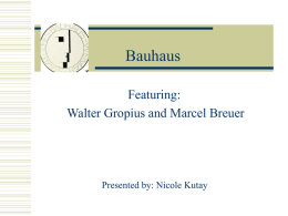 Bauhaus Featuring: Walter Gropius and Marcel Breuer Presented by: Nicole Kutay