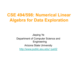 CSE 494/598: Numerical Linear Algebra for Data Exploration Jieping Ye