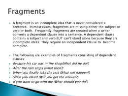 A fragment is an incomplete idea that is never considered... sentence.  In most cases, fragments are missing either the...