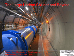 The Large Hadron Collider and Beyond Steve King, University of Southampton, 1