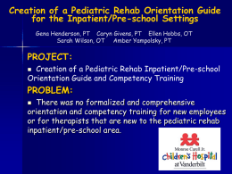 Creation of a Pediatric Rehab Orientation Guide for the Inpatient/Pre-school Settings PROJECT: PROBLEM: