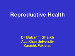 Reproductive Health Dr Babar T. Shaikh Aga Khan University Karachi, Pakistan