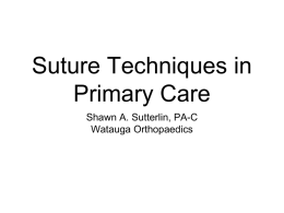Suture Techniques in Primary Care Shawn A. Sutterlin, PA-C Watauga Orthopaedics