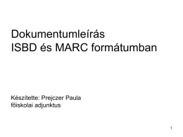 Dokumentumleírás ISBD és MARC formátumban Készítette: Prejczer Paula főiskolai adjunktus