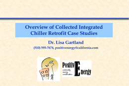 Overview of Collected Integrated Chiller Retrofit Case Studies Dr. Lisa Gartland (510) 595-7674,