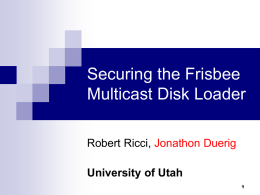 Securing the Frisbee Multicast Disk Loader Robert Ricci, Jonathon Duerig