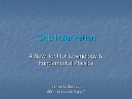 CMB Polarization A New Tool for Cosmology &amp; Fundamental Physics James G. Bartlett