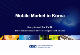 Mobile Market in Korea Sung-Woon Cho, Ph. D. KOREA INFORMATION STRATEGY