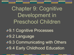 Chapter 9: Cognitive Development in Preschool Children 9.1 Cognitive Processes