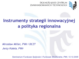 Instrumenty strategii innowacyjnej a polityka regionalna Mirosław Miller, PWr / DCZT