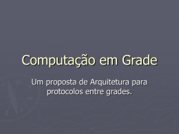 Computação em Grade Um proposta de Arquitetura para protocolos entre grades.