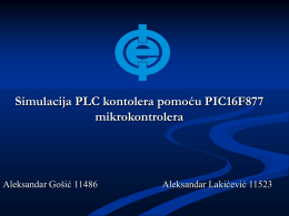 Simulacija PLC kontolera pomoću PIC16F877 mikrokontrolera Aleksandar Gošić 11486 Aleksandar Lakićević 11523