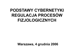 PODSTAWY CYBERNETYKI REGULACJA PROCESÓW FIZJOLOGICZNYCH Warszawa, 4 grudnia 2006