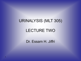 URINALYSIS (MLT 305) LECTURE TWO Dr. Essam H. Jiffri 1