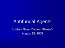 Antifungal Agents Lindsay Mayer Daniels, PharmD August 15, 2008
