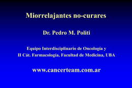 Miorrelajantes no-curares www.cancerteam.com.ar Dr. Pedro M. Politi Equipo Interdisciplinario de Oncología y