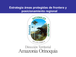 Estrategia áreas protegidas de frontera y posicionamiento regional PARQUES NACIONALES NATURALES DE COLOMBIA