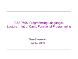 CSEP505: Programming Languages Lecture 1: Intro; Caml; Functional Programming Dan Grossman Winter 2009