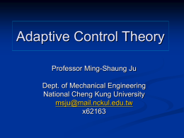 Adaptive Control Theory Professor Ming-Shaung Ju Dept. of Mechanical Engineering