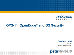 OPS-11: OpenEdge and OS Security ® Gus Björklund