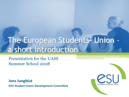The European Students’ Union – a short introduction Presentation for the UASS
