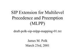 SIP Extension for Multilevel Precedence and Preemption (MLPP) draft-polk-sip-mlpp-mapping-01.txt